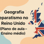 Geografia – Separativismo no Reino Unido (Plano de aula – Ensino médio)