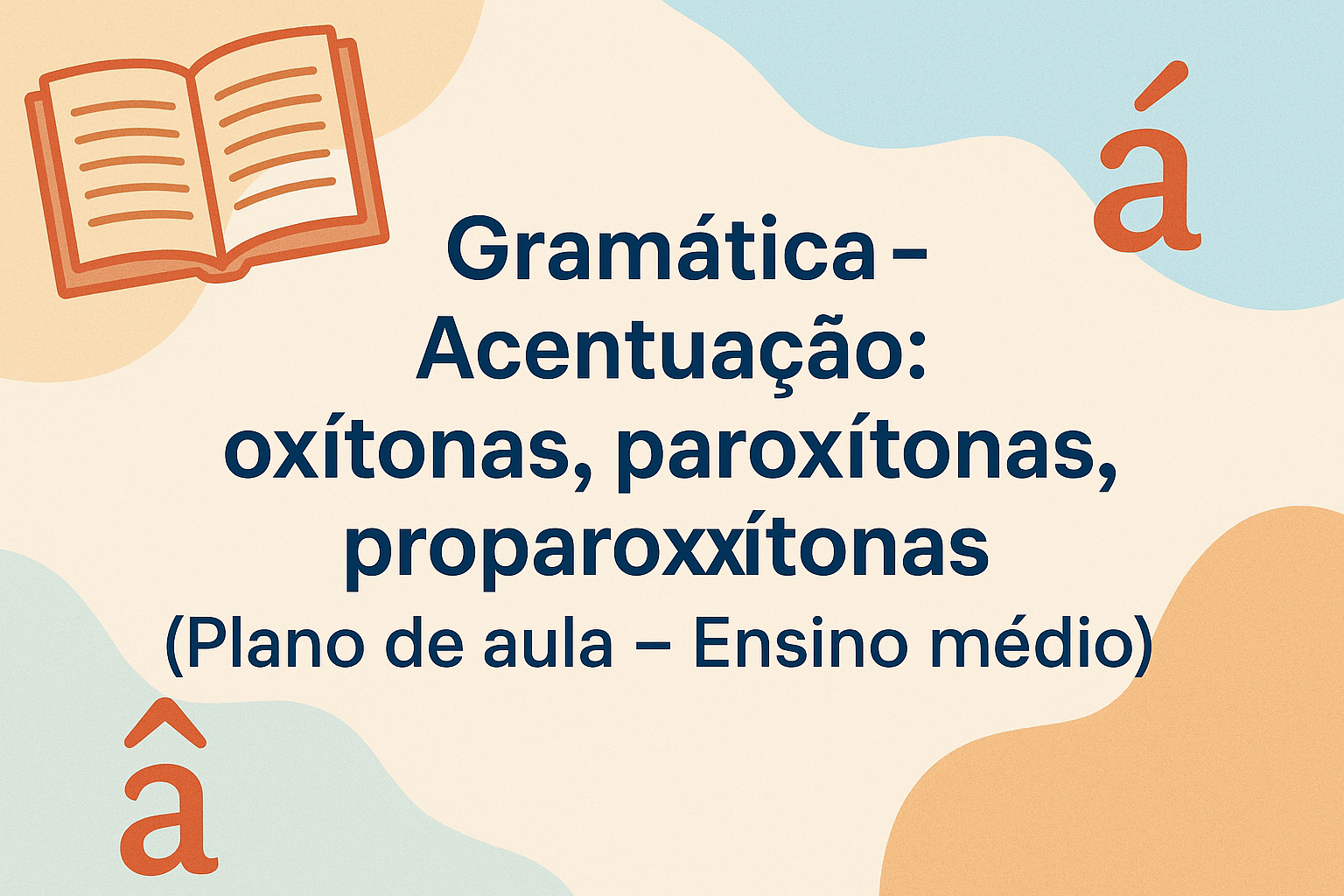 No momento, você está visualizando Gramática – Acentuação: oxítonas, paroxítonas, proparoxítonas (Plano de aula – Ensino médio)
