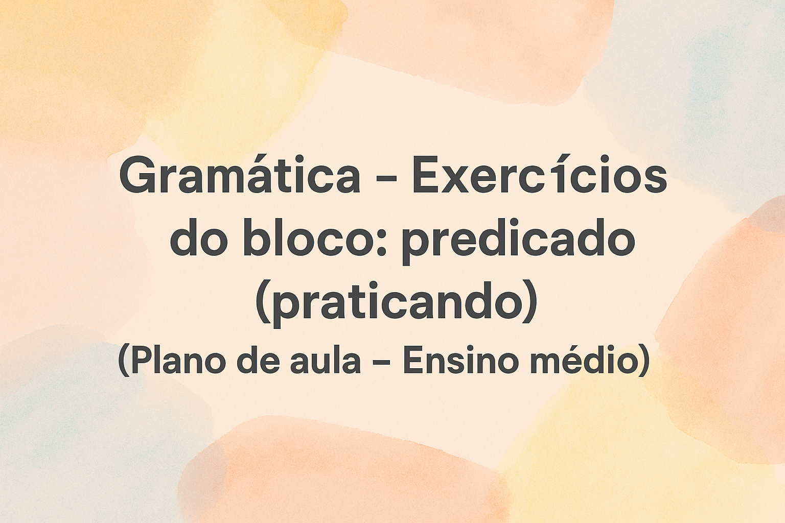 No momento, você está visualizando Gramática – Exercícios do bloco: predicado  (praticando) (Plano de aula – Ensino médio)