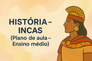 Leia mais sobre o artigo História – Incas (Plano de aula – Ensino médio)