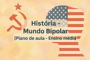 Leia mais sobre o artigo História – Mundo Bipolar (Plano de aula – Ensino médio)