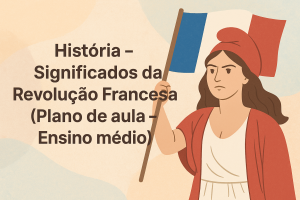 Leia mais sobre o artigo História – Significados da Revolução Francesa (Plano de aula – Ensino médio)