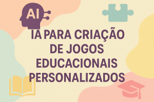 Leia mais sobre o artigo IA para Criação de Jogos Educacionais Personalizados