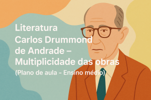Leia mais sobre o artigo Literatura – Carlos Drummond de Andrade – Multiplicidade das obras (Plano de aula – Ensino médio)