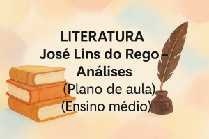 Leia mais sobre o artigo Literatura – José Lins do Rego – Análises (Plano de aula – Ensino médio)
