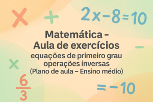 Leia mais sobre o artigo Matemática – Aula de exercícios  – equações de primeiro grau – operações inversas (Plano de aula – Ensino médio)