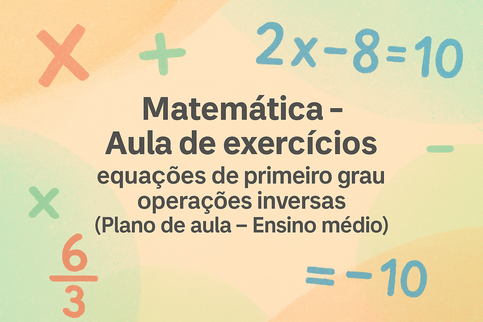 No momento, você está visualizando Matemática – Aula de exercícios  – equações de primeiro grau – operações inversas (Plano de aula – Ensino médio)