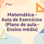 Matemática – Aula de Exercícios (Plano de aula – Ensino médio)