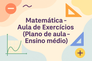 Leia mais sobre o artigo Matemática – Aula de Exercícios (Plano de aula – Ensino médio)