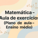 Matemática – Aula de exercícios (Plano de aula – Ensino médio)