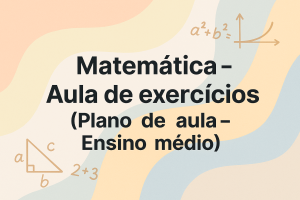 Leia mais sobre o artigo Matemática – Aula de exercícios (Plano de aula – Ensino médio)