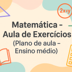 Matemática – Aula de Exercícios (Plano de aula – Ensino médio)