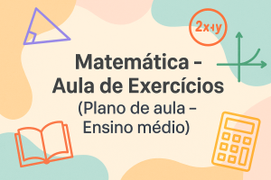 Leia mais sobre o artigo Matemática – Aula de Exercícios (Plano de aula – Ensino médio)