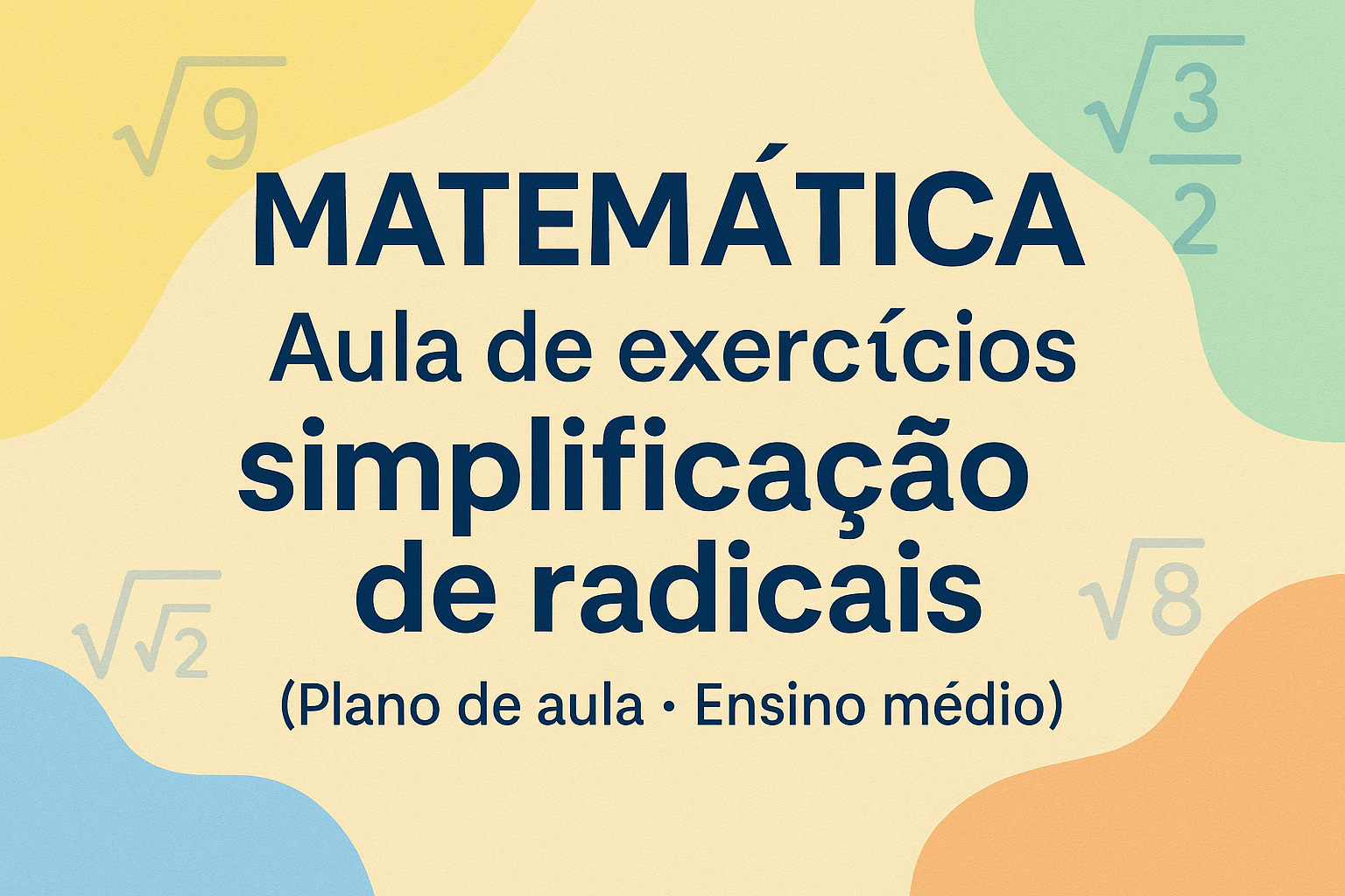 No momento, você está visualizando Matemática – Aula de exercícios -simplificação de radicais (Plano de aula – Ensino médio)