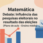 Matemática – Debate: Influência das pesquisas eleitorais no resultado das eleições (Plano de aula – Ensino médio)