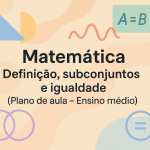 Matemática – Definição, subconjuntos e igualdade (Plano de aula – Ensino médio)