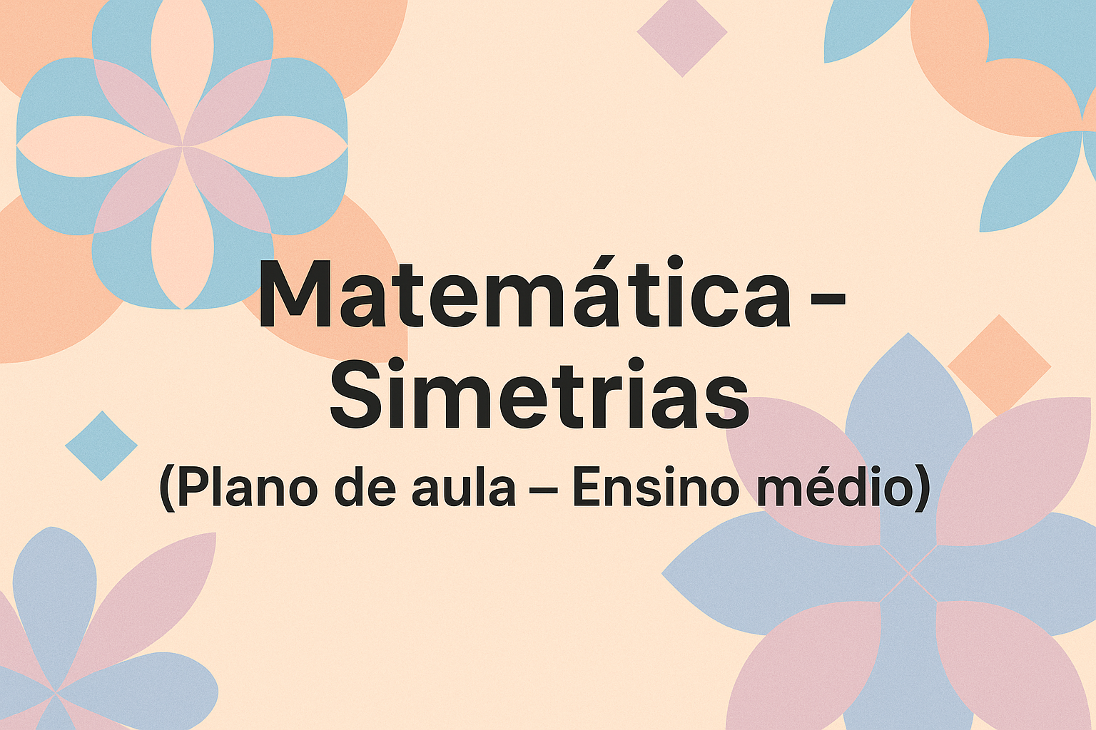 No momento, você está visualizando Matemática – Simetrias (Plano de aula – Ensino médio)