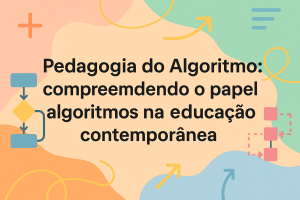 Leia mais sobre o artigo Pedagogia do Algoritmo: compreendendo o papel dos algoritmos na educação contemporânea