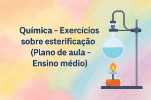 Leia mais sobre o artigo Química – Exercícios sobre esterificação (Plano de aula – Ensino médio)