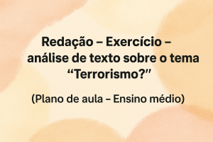Leia mais sobre o artigo Redação – Exercício – análise de texto sobre o tema “Terrorismo?” (Plano de aula – Ensino médio)