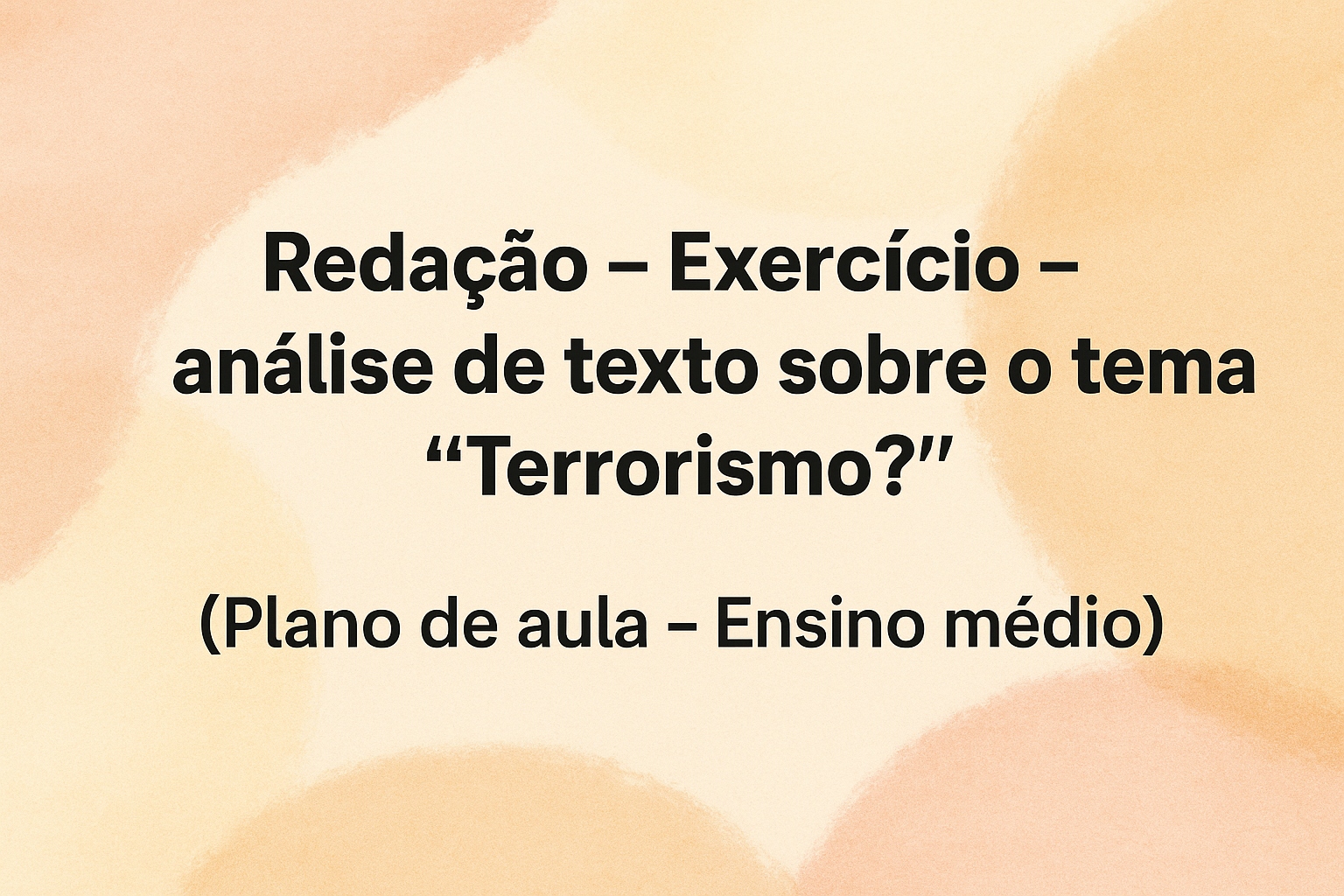 No momento, você está visualizando Redação – Exercício – análise de texto sobre o tema “Terrorismo?” (Plano de aula – Ensino médio)