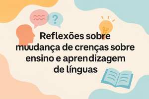 Leia mais sobre o artigo Reflexões sobre a mudança de crenças sobre ensino e aprendizagem de línguas