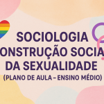 Sociologia – Construção social da sexualidade (Plano de aula – Ensino médio)
