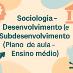 Sociologia – Desenvolvimento (Polany) e Subdesenvolvimento (Plano de aula – Ensino médio)