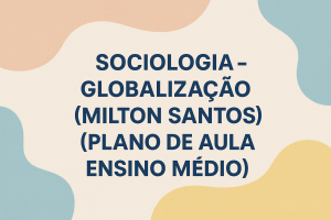 Leia mais sobre o artigo Sociologia – Globalização (Milton Santos) (Plano de aula – Ensino médio)