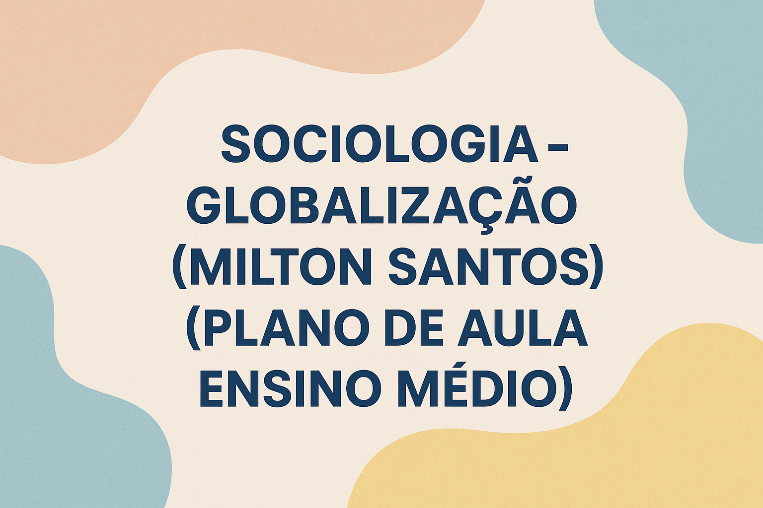 No momento, você está visualizando Sociologia – Globalização (Milton Santos) (Plano de aula – Ensino médio)