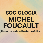 Sociologia – Michel Foucault (Plano de aula – Ensino médio)