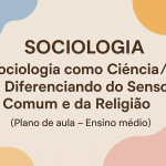 Sociologia – Sociologia como Ciência/Diferenciando do Senso Comum e da Religião (Plano de aula – Ensino médio)