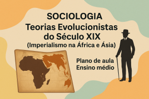 Leia mais sobre o artigo Sociologia – Teorias Evolucionistas do Século XIX (Imperialismo na África e Ásia) (Plano de aula – Ensino médio)