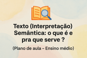 Leia mais sobre o artigo Texto (Interpretação) – Semântica: o que é e pra que serve? (Plano de aula – Ensino médio)