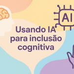 Usando IA para inclusão cognitiva