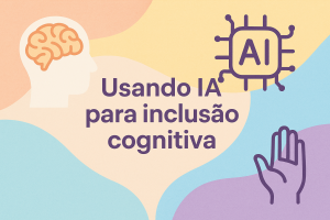 Leia mais sobre o artigo Usando IA para inclusão cognitiva