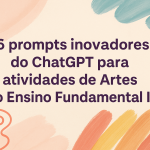 6 prompts inovadores do ChatGPT para atividades de Artes no Ensino Fundamental II