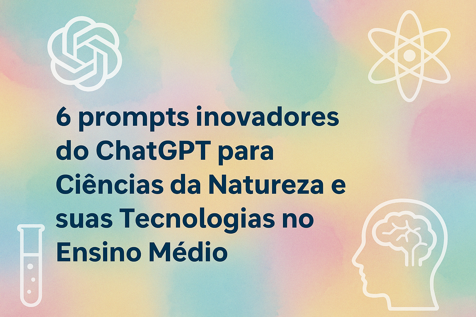 No momento, você está visualizando 6 prompts inovadores do ChatGPT para Ciências da Natureza e suas Tecnologias no Ensino Médio