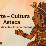 Arte – Cultura Asteca (Plano de aula – Ensino médio)