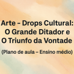 Arte – Drops Cultural: O Grande Ditador e O Triunfo da Vontade (Plano de aula – Ensino médio)
