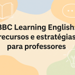 BBC Learning English: recursos e estratégias para professores