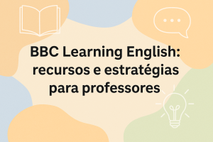 Leia mais sobre o artigo BBC Learning English: recursos e estratégias para professores