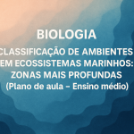 Biologia – Classificação de Ambientes em Ecossistemas Marihos: Zonas mais profundas (Plano de aula – Ensino médio)