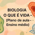 Biologia – O que é vida – 01 (Plano de aula – Ensino médio)