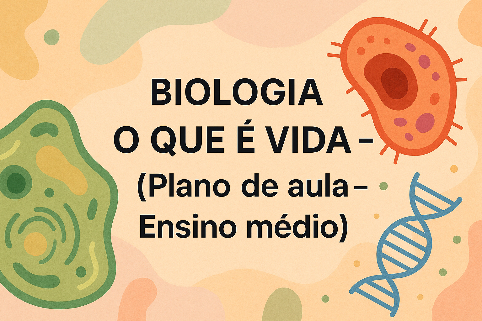 No momento, você está visualizando Biologia – O que é vida – 01 (Plano de aula – Ensino médio)