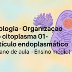 Biologia – Organização do citoplasma 01 – retículo Endoplasmático (Plano de aula – Ensino médio)