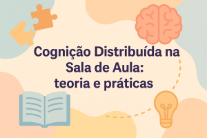 Leia mais sobre o artigo Cognição Distribuída na Sala de Aula: teoria e práticas