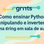 Como ensinar Python manipulando e invertendo uma string em sala de aula