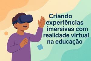 Leia mais sobre o artigo Criando experiências imersivas com realidade virtual na educação