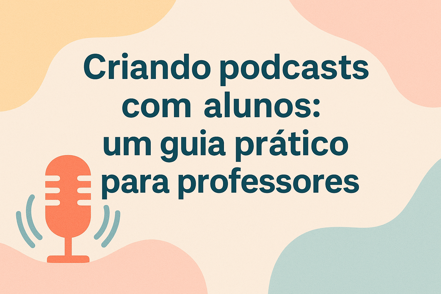 No momento, você está visualizando Criando podcasts com alunos: um guia prático para professores